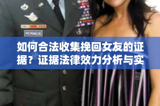 如何合法收集挽回女友的证据？证据法律效力分析与实践指南