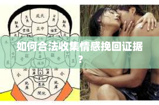 如何合法收集情感挽回证据? 如何合法收集情感挽回证据?
