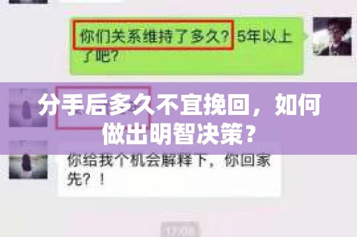 分手后多久不宜挽回,如何做出明智决策? 分手后多久不宜挽回,如何做出明智决策?