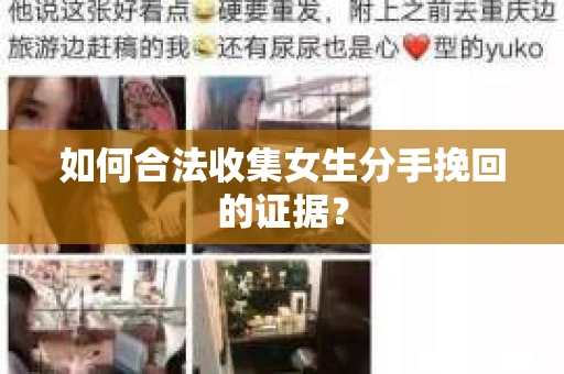 如何合法收集女生分手挽回的证据？