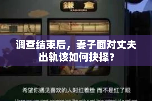 调查结束后，妻子面对丈夫出轨该如何抉择？