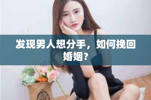 发现男人想分手,如何挽回婚姻? 发现男人想分手,如何挽回婚姻?