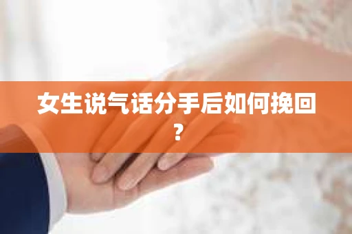 女生说气话分手后如何挽回？