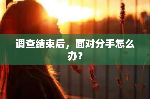 调查结束后，面对分手怎么办？
