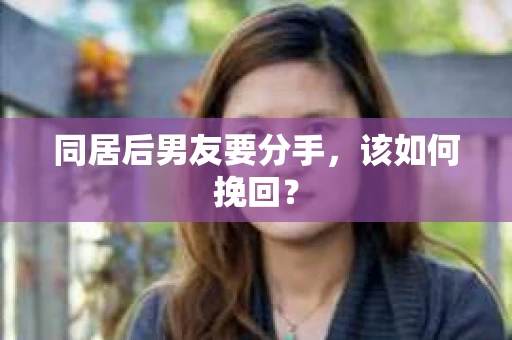 同居后男友要分手，该如何挽回？