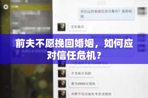 前夫不愿挽回婚姻,如何应对信任危机? 前夫不愿挽回婚姻,如何应对信任危机?