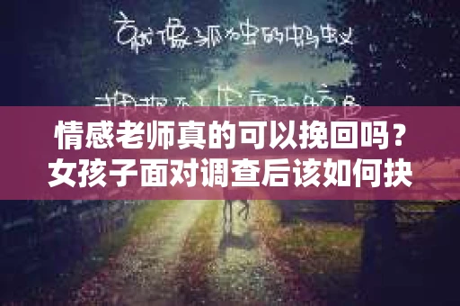 情感老师真的可以挽回吗？女孩子面对调查后该如何抉择？