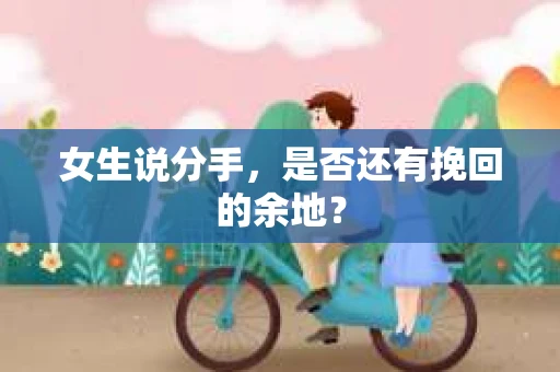 女生说分手，是否还有挽回的余地？