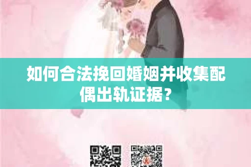 如何合法挽回婚姻并收集配偶出轨证据？