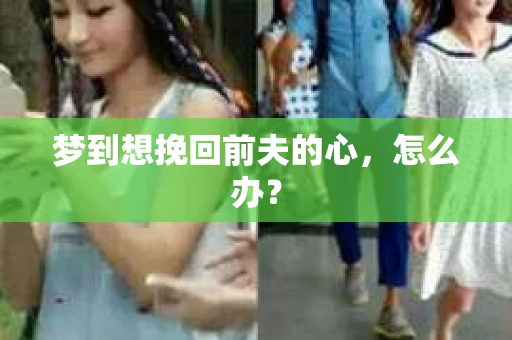 梦到想挽回前夫的心，怎么办？