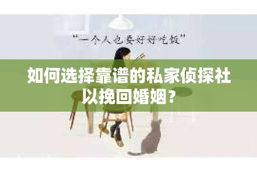 如何选择靠谱的私家侦探社以挽回婚姻？