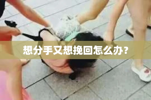 想分手又想挽回怎么办？