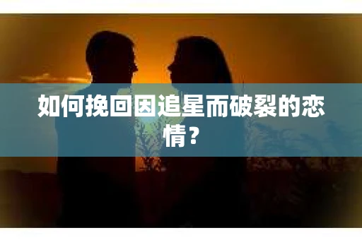 如何挽回因追星而破裂的恋情？