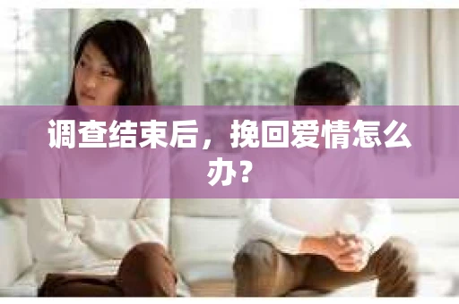 调查结束后，挽回爱情怎么办？