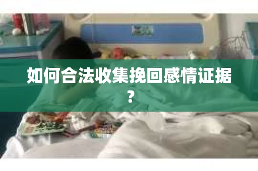 如何合法收集挽回感情证据？
