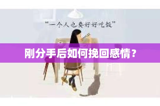 刚分手后如何挽回感情？